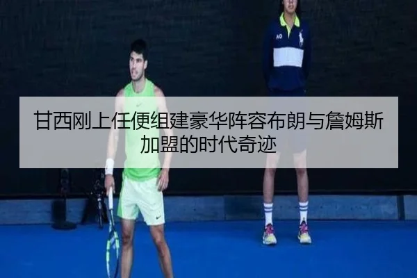 甘西刚上任便组建豪华阵容布朗与詹姆斯加盟的时代奇迹